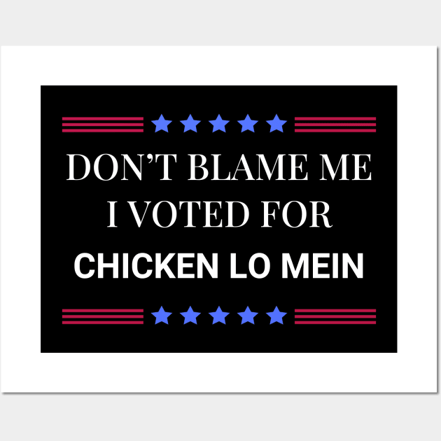 Don't Blame Me I Voted For Chicken Lo Mein Wall Art by Woodpile